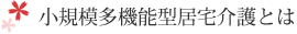 小規模多機能型居宅介護とは